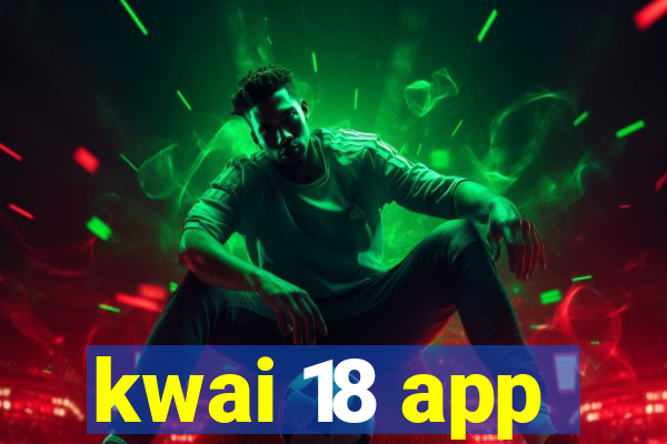 kwai 18 app